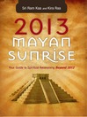 2013 Mayan Sunrise Your Guide to Spiritual Awakening Beyond 2012 by Sri Ram Kaa eBook